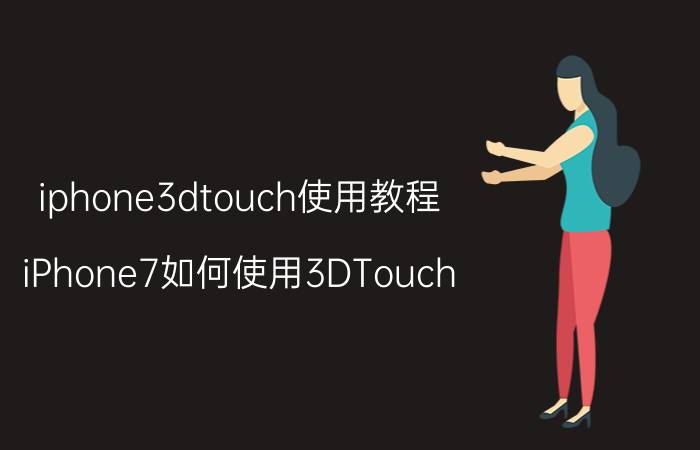 iphone3dtouch使用教程 iPhone7如何使用3DTouch？